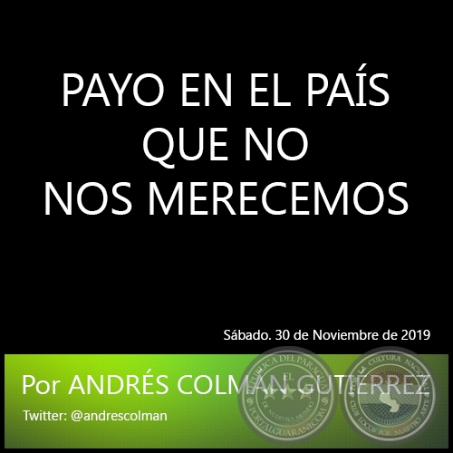 PAYO EN EL PAÍS QUE NO NOS MERECEMOS - Por ANDRÉS COLMÁN GUTIÉRREZ - Sábado. 30 de Noviembre de 2019